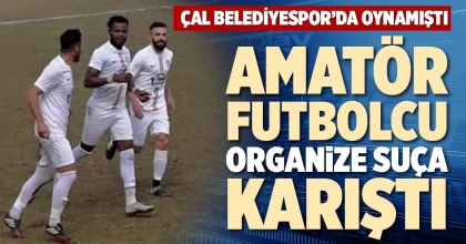 AMATÖR FUTBOLCU ORGANİZE SUÇA KARIŞTI