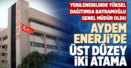 AYDEM ENERJİ'DE ÜST DÜZEY İKİ ATAMA