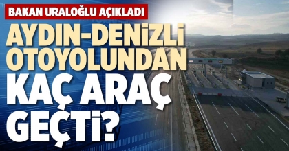 AYDIN-DENİZLİ OTOYOLUNDAN KAÇ ARAÇ GEÇTİ?