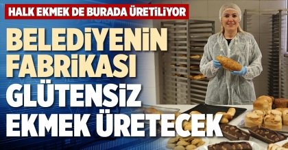 BELEDİYENİN FABRİKASI GLÜTENSİZ EKMEK ÜRETECEK
