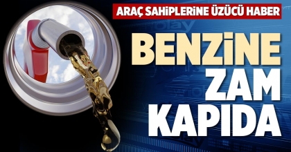 BENZİNE ZAM KAPIDA