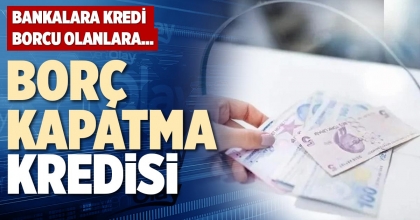 BORÇ KAPATMA KREDİSİ