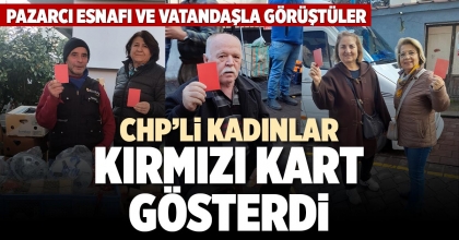 CHP’Lİ KADINAR KIRMIZI KART GÖSTERDİ