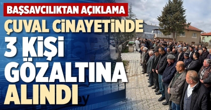 ÇUVAL CİNAYETİNDE 3 KİŞİ GÖZALTINA ALINDI