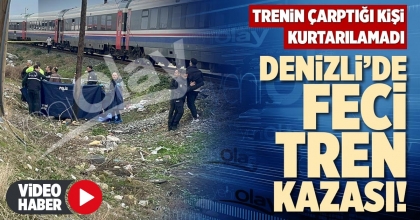 DENİZLİ’DE FECİ TREN KAZASI!