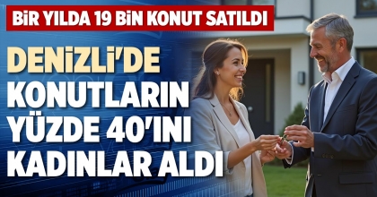 DENİZLİ'DE KONUTLARIN YÜZDE 40'INI KADINLAR ALDI