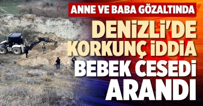DENİZLİ'DE KORKUNÇ İDDİA BEBEK CESEDİ ARANDI