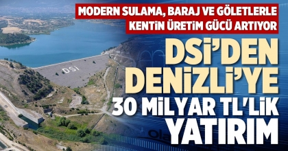 DSİ’DEN DENİZLİ’YE 30 MİLYAR TL'LİK YATIRIM