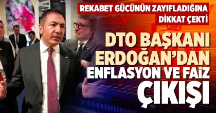 DTO BAŞKANI ERDOĞAN’DAN ENFLASYON VE FAİZ ÇIKIŞI