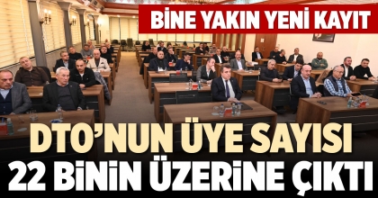 DTO’NUN ÜYE SAYISI 22 BİNİN ÜZERİNE ÇIKTI