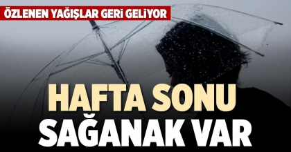HAFTA SONU SAĞANAK VAR