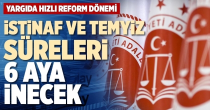 İSTİNAF VE TEMYİZ SÜRELERİ 6 AYA İNECEK