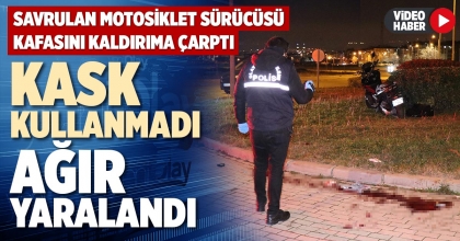 KASK KULLANMADI AĞIR YARALANDI