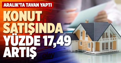 KONUT SATIŞINDA YÜZDE 17,49 ARTIŞ