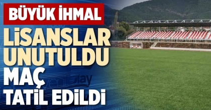 LİSANSLAR UNUTULDU MAÇ TATİL EDİLDİ