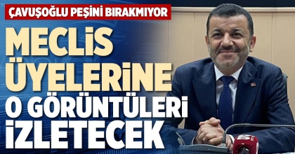 MECLİS ÜYELERİNE O GÖRÜNTÜLERİ  İZLETECEK