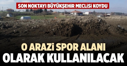 O ARAZİ SPOR ALANI OLARAK KULLANILACAK
