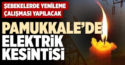 PAMUKKALE’DE ELEKTRİK KESİNTİSİ