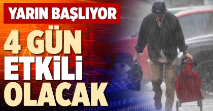 YARIN BAŞLIYOR 4 GÜN ETKİLİ OLACAK