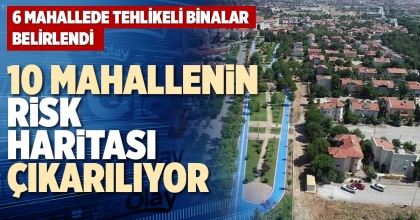 10 MAHALLENİN RİSK HARİTASI ÇIKARILIYOR