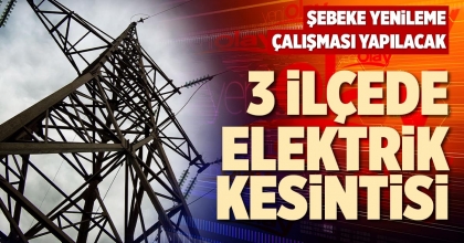 3 İLÇEDE ELEKTRİK KESİNTİSİ