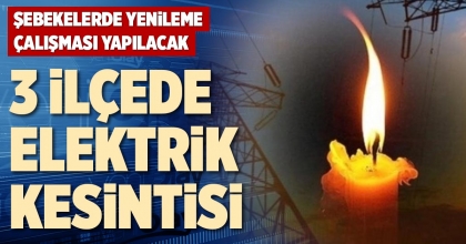 3 İLÇEDE ELEKTRİK KESİNTİSİ