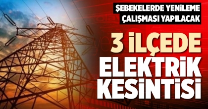 3 İLÇEDE ELEKTRİK KESİNTİSİ