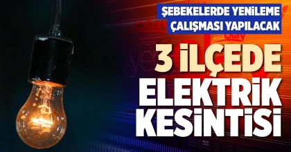 3 İLÇEDE ELEKTRİK KESİNTİSİ