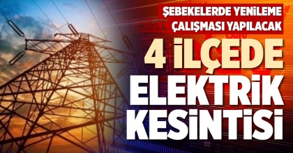 4 İLÇEDE ELEKTRİK KESİNTİSİ