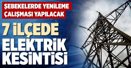 7 İLÇEDE ELEKTRİK KESİNTİSİ