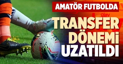 AMATÖR FUTBOLDA TRANSFER DÖNEMİ UZATILDI