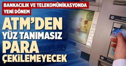 ATM’DEN YÜZ TANIMASIZ PARA ÇEKİLEMEYECEK