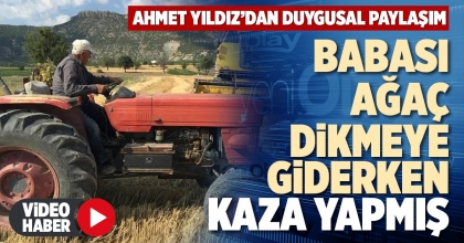 BABASI AĞAÇ DİKMEYE GİDERKEN KAZA YAPMIŞ