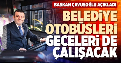 BELEDİYE OTOBÜSLERİ GECELERİ DE ÇALIŞACAK
