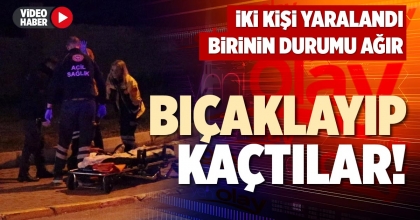 BIÇAKLAYIP KAÇTILAR!