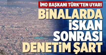 BİNALARDA İSKAN SONRASI DENETİM ŞART