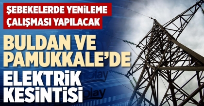 BULDAN VE PAMUKKALE’DE ELEKTRİK KESİNTİSİ