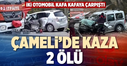 ÇAMELİ’DE KAZA: 2 ÖLÜ
