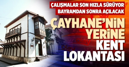 ÇAYHANE’NİN YERİNE KENT LOKANTASI