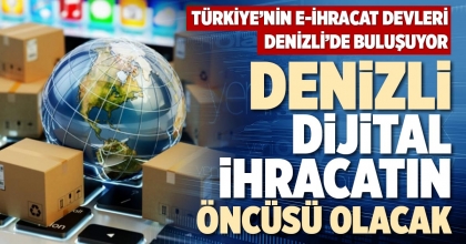 DENİZLİ, DİJİTAL İHRACATIN ÖNCÜSÜ OLACAK