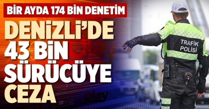 DENİZLİ’DE 43 BİN SÜRÜCÜYE CEZA