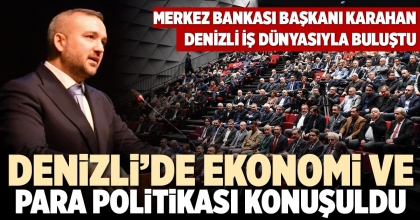 DENİZLİ’DE EKONOMİ VE PARA POLİTİKASI KONUŞULDU