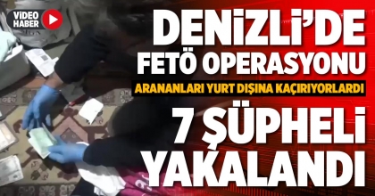 DENİZLİ’DE FETÖ OPERASYONU 7 ŞÜPHELİ YAKALANDI