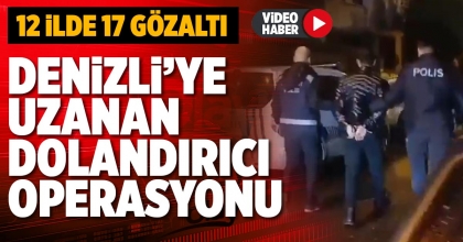 DENİZLİ’YE UZANAN DOLANDIRICI OPERASYONU