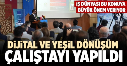 DİJİTAL VE YEŞİL DÖNÜŞÜM ÇALIŞTAYI YAPILDI
