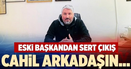 ESKİ BAŞKANDAN SERT ÇIKIŞ! CAHİL ARKADAŞIN…