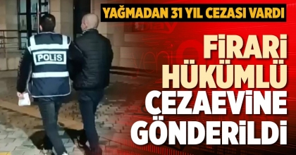FİRARİ HÜKÜMLÜ CEZAEVİNE GÖNDERİLDİ
