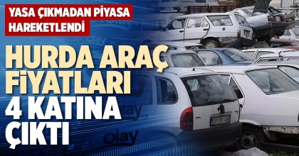 HURDA ARAÇ FİYATLARI 4 KATINA ÇIKTI