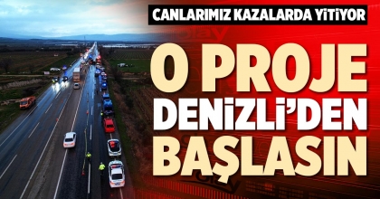 O PROJE DENİZLİ’DEN BAŞLASIN