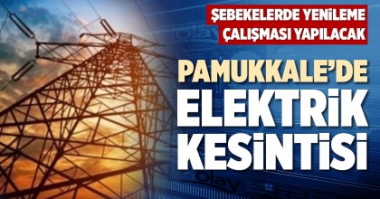 PAMUKKALE’DE ELEKTRİK KESİNTİSİ